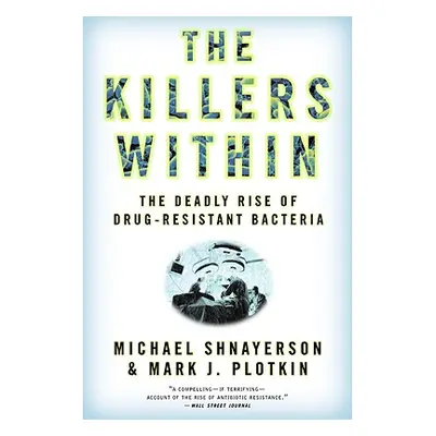 "The Killers Within: The Deadly Rise of Drug-Resistant Bacteria" - "" ("Shnayerson Michael")