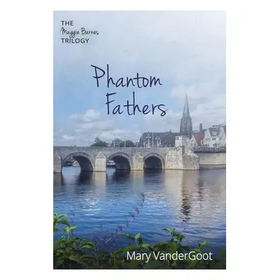 "Phantom Fathers: The Maggie Barnes Trilogy" - "" ("Vandergoot Mary")