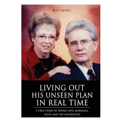 "Living Out His Unseen Plan in Real Time: A True Story of Young Love, Marriage, Faith and the Un