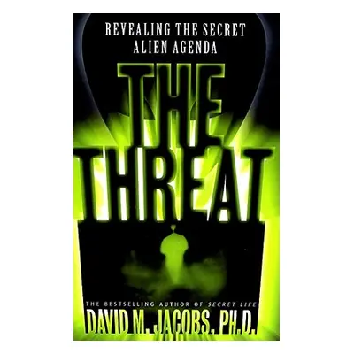 "The Threat: Revealing the Secret Alien Agenda" - "" ("Jacobs David M.")