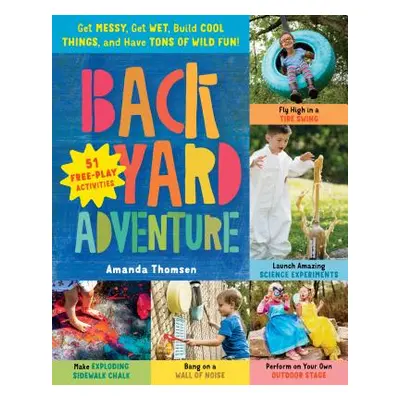 "Backyard Adventure: Get Messy, Get Wet, Build Cool Things, and Have Tons of Wild Fun! 51 Free-P