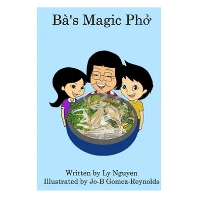 "Ba's Magic Pho" - "" ("Nguyen Ly")