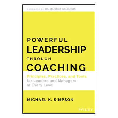 "Powerful Leadership Through Coaching: Principles, Practices, and Tools for Leaders and Managers