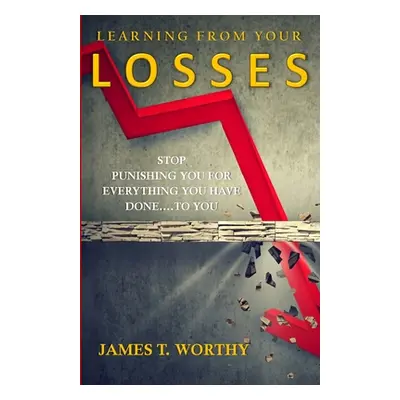 "Learning from your Losses: Stop Punishing You for Everything You Have Done to You" - "" ("Worth