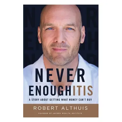 "Never Enoughitis: A Story About Getting What Money Can't Buy" - "" ("Althuis Robert")