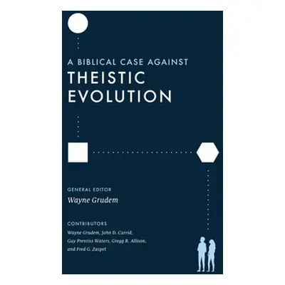 "A Biblical Case Against Theistic Evolution" - "" ("Grudem Wayne")