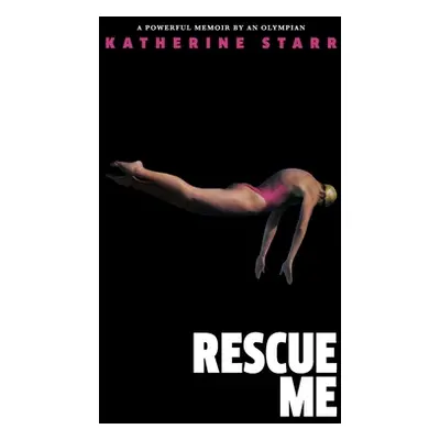 "Rescue Me: A Powerful Memoir by an Olympian" - "" ("Starr Katherine")