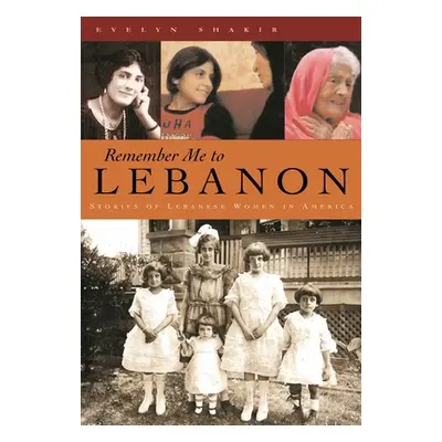 "Remember Me to Lebanon: Stories of Lebanese Women in America" - "" ("Shakir Evelyn")