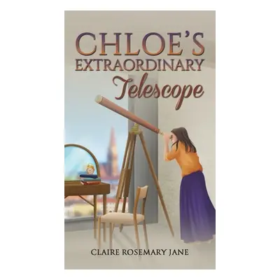 "Chloe's Extraordinary Telescope" - "" ("Jane Claire Rosemary")