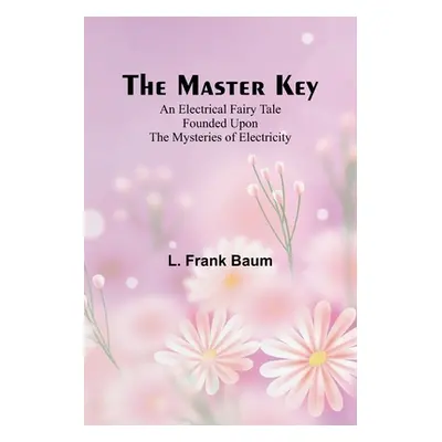 "The Master Key; An Electrical Fairy Tale Founded Upon the Mysteries of Electricity" - "" ("Fran