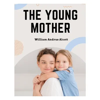 "The Young Mother: Management of Children in Regard to Health - Parenting Book" - "" ("William A