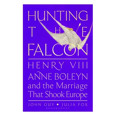 "Hunting the Falcon" - "Henry VIII, Anne Boleyn and the Marriage That Shook Europe" ("John Guy G