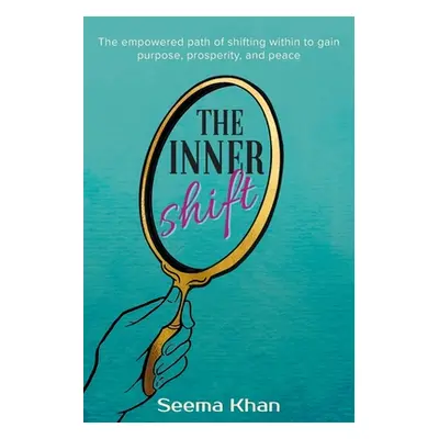 "The Inner Shift: The Empowered Path of Shifting Within to Gain Purpose, Prosperity, and Peace" 