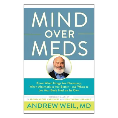 "Mind Over Meds: Know When Drugs Are Necessary, When Alternatives Are Better-And When to Let You