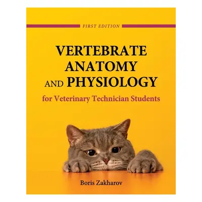 "Vertebrate Anatomy and Physiology for Veterinary Technician Students" - "" ("Zakharov Boris")