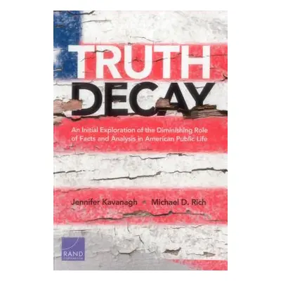 "Truth Decay: An Initial Exploration of the Diminishing Role of Facts and Analysis in American P