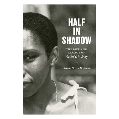 "Half in Shadow: The Life and Legacy of Nellie Y. McKay" - "" ("Benjamin Shanna Greene")