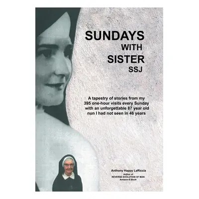 "Sundays with Sister Ssj: A Tapestry of Stories from My 395 One-Hour Visits Every Sunday with an