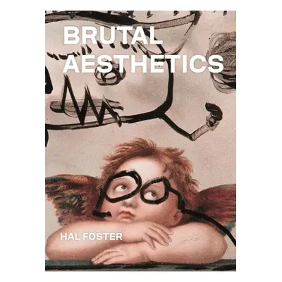 "Brutal Aesthetics: Dubuffet, Bataille, Jorn, Paolozzi, Oldenburg" - "" ("Foster Hal")