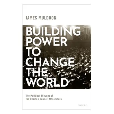 "Building Power to Change the World: The Political Thought of the German Council Movements" - ""