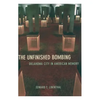 "The Unfinished Bombing: Oklahoma City in American Memory" - "" ("Linenthal Edward T.")