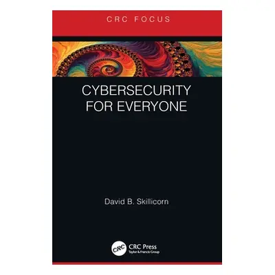 "Cybersecurity for Everyone" - "" ("Skillicorn David B.")