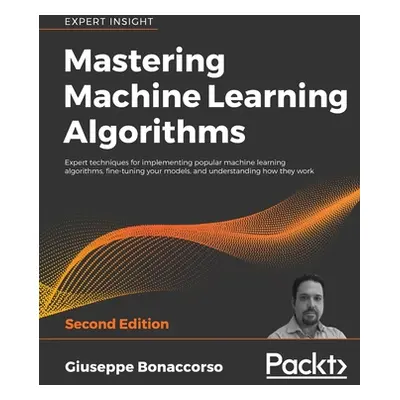 "Mastering Machine Learning Algorithms - Second Edition" - "" ("Bonaccorso Giuseppe")