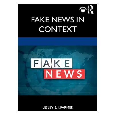 "Fake News in Context" - "" ("Farmer Lesley S. J.")