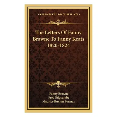 "The Letters of Fanny Brawne to Fanny Keats 1820-1824" - "" ("Brawne Fanny")