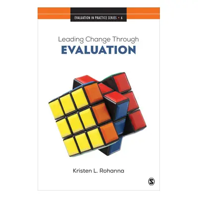 "Leading Change Through Evaluation: Improvement Science in Action" - "" ("Rohanna Kristen L.")