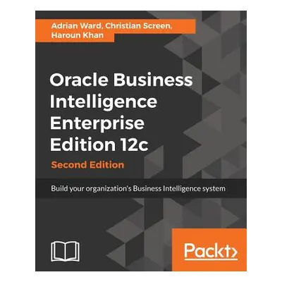 "Oracle Business Intelligence Enterprise Edition 12c: Build your organization's Business Intelli