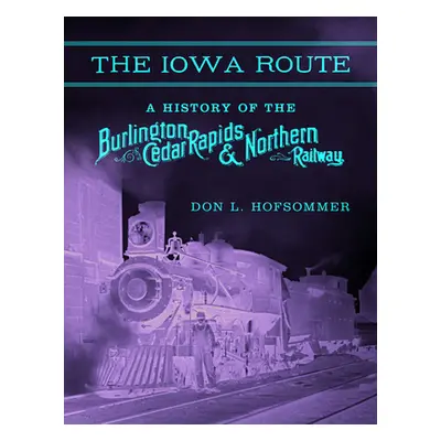 "The Iowa Route: A History of the Burlington, Cedar Rapids & Northern Railway" - "" ("Hofsommer 