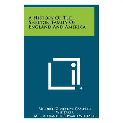 "A History Of The Shelton Family Of England And America" - "" ("Whitaker Mildred Genevieve Campb