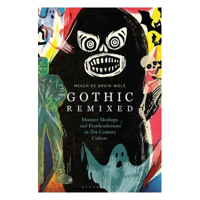 "Gothic Remixed: Monster Mashups and Frankenfictions in 21st-Century Culture" - "" ("Bruin-Mol M