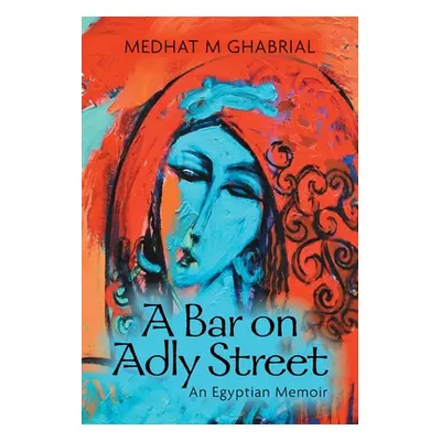 "A Bar on Adly Street: An Egyptian Memoir" - "" ("Ghabrial Medhat M.")