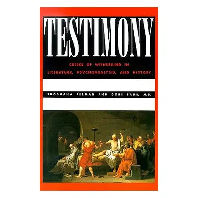 "Testimony: Crises of Witnessing in Literature, Psychoanalysis and History" - "" ("Felman Shosha