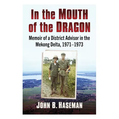 "In the Mouth of the Dragon: Memoir of a District Advisor in the Mekong Delta, 1971-1973" - "" (