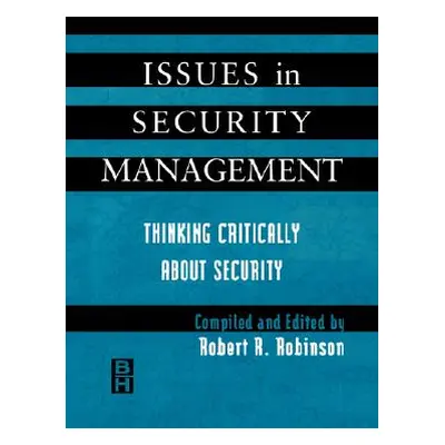 "Issues in Security Management: Thinking Critically about Security" - "" ("Robinson Robert")