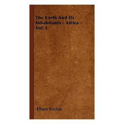 "The Earth And Its Inhabitants - Africa - Vol. I" - "" ("Reclus Elisee")