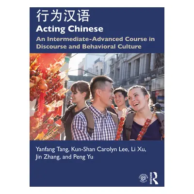 "Acting Chinese: An Intermediate-Advanced Course in Discourse and Behavioral Culture 行为汉语" - "" 