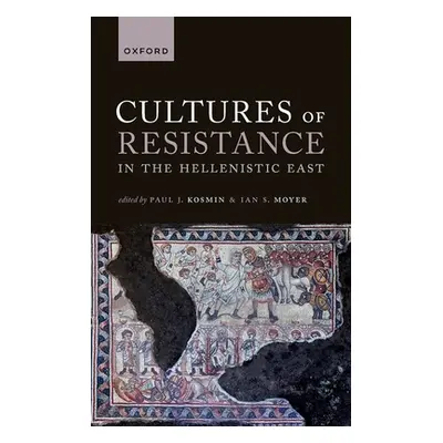 "Cultures of Resistance in the Hellenistic East" - "" ("Kosmin Paul J.")