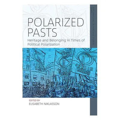 "Polarized Pasts: Heritage and Belonging in Times of Political Polarization" - "" ("Niklasson El