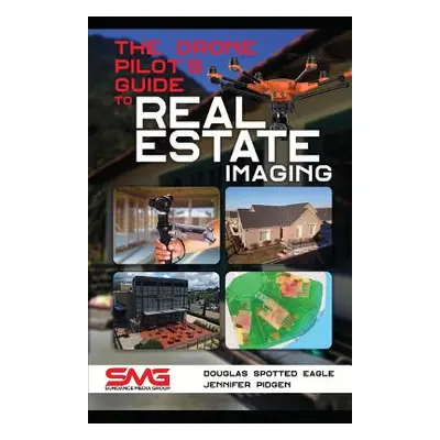 "The Drone Pilot's Guide to Real Estate Imaging: Using Drones for Real Estate Photography and Vi