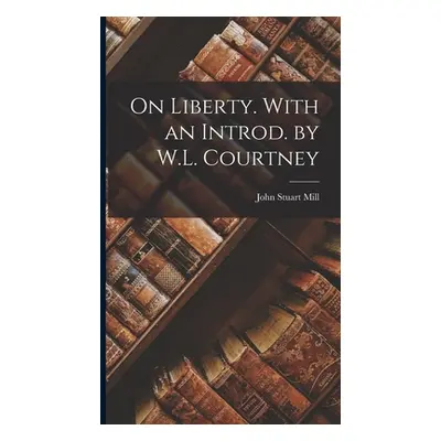 "On Liberty. With an Introd. by W.L. Courtney" - "" ("Mill John Stuart")