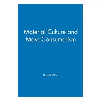 "Material Culture and Mass Consumption" - "" ("Miller Daniel")