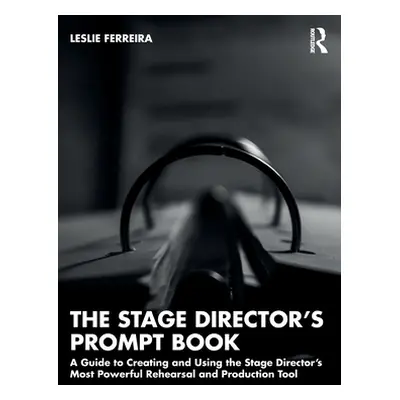 "The Stage Director's Prompt Book: A Guide to Creating and Using the Stage Director's Most Power