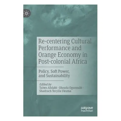 "Re-Centering Cultural Performance and Orange Economy in Post-Colonial Africa: Policy, Soft Powe