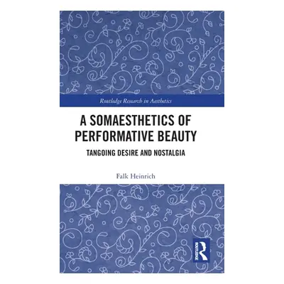 "A Somaesthetics of Performative Beauty: Tangoing Desire and Nostalgia" - "" ("Heinrich Falk")