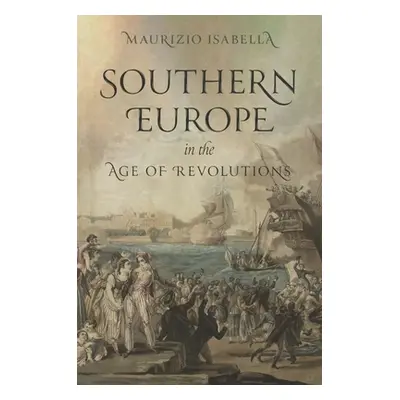 "Southern Europe in the Age of Revolutions" - "" ("Isabella Maurizio")