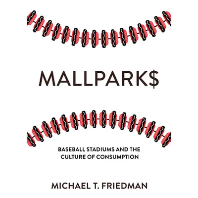 "Mallparks: Baseball Stadiums and the Culture of Consumption" - "" ("Friedman Michael T.")